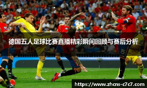 德国五人足球比赛直播精彩瞬间回顾与赛后分析