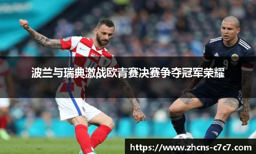 波兰与瑞典激战欧青赛决赛争夺冠军荣耀