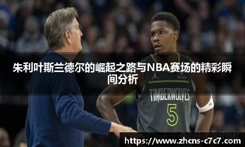 朱利叶斯兰德尔的崛起之路与NBA赛场的精彩瞬间分析