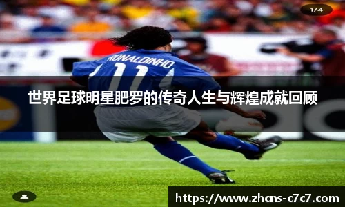 世界足球明星肥罗的传奇人生与辉煌成就回顾