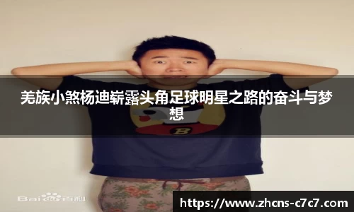 羌族小煞杨迪崭露头角足球明星之路的奋斗与梦想